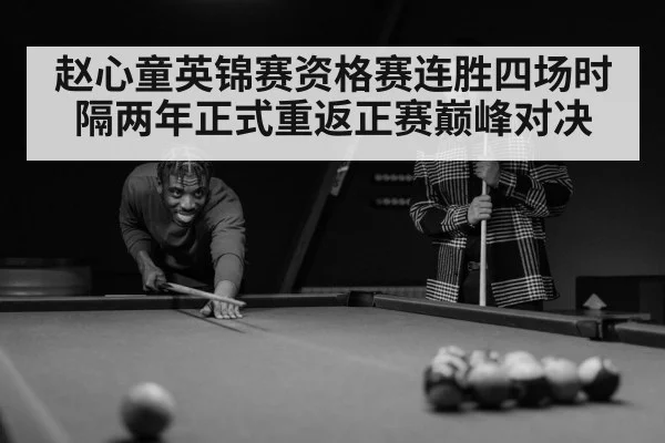 赵心童英锦赛资格赛连胜四场时隔两年正式重返正赛巅峰对决